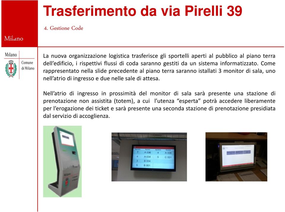 Come rappresentato nella slide precedente al piano terra saranno istallati 3 monitor di sala, uno nell atrio di ingresso e due nelle sale di attesa.