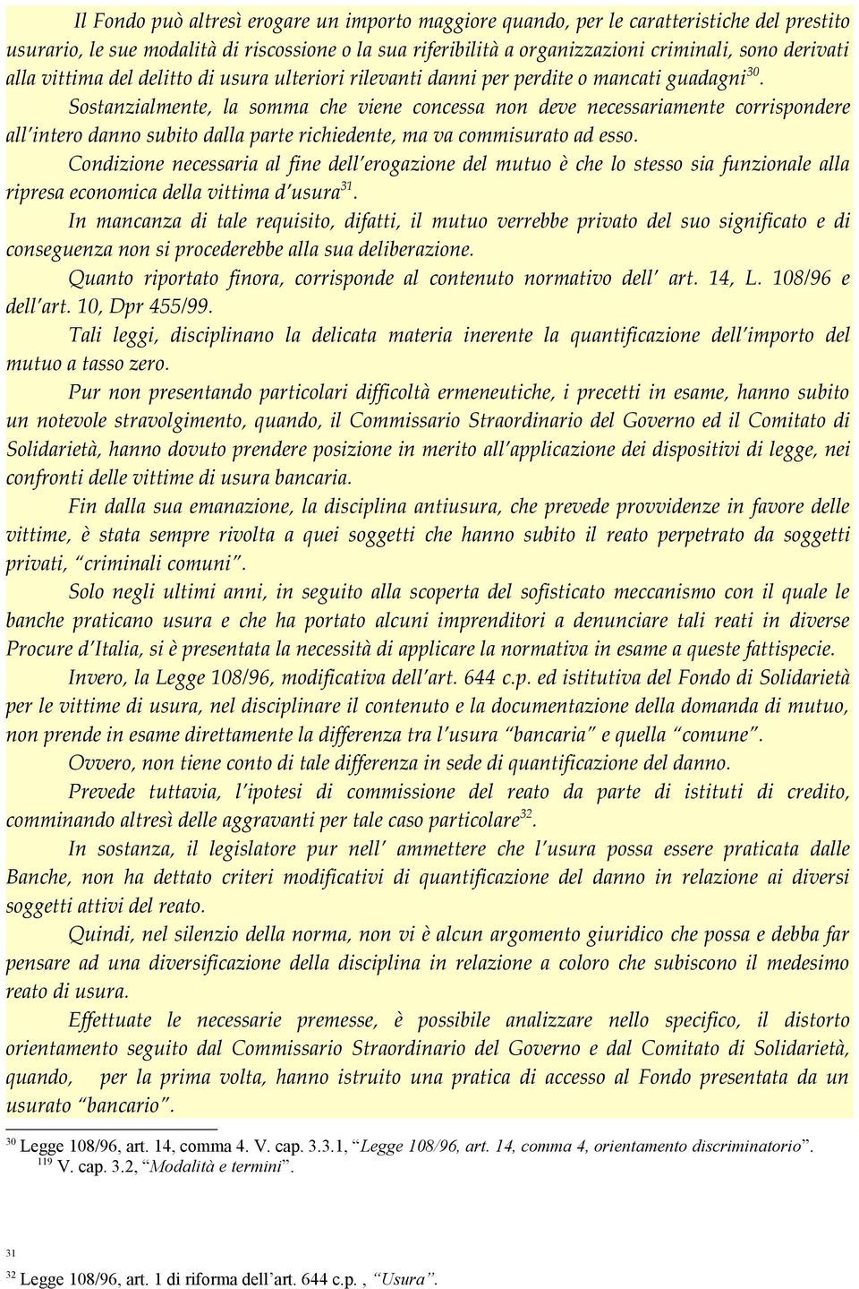 Sostanzialmente, la somma che viene concessa non deve necessariamente corrispondere all intero danno subito dalla parte richiedente, ma va commisurato ad esso.