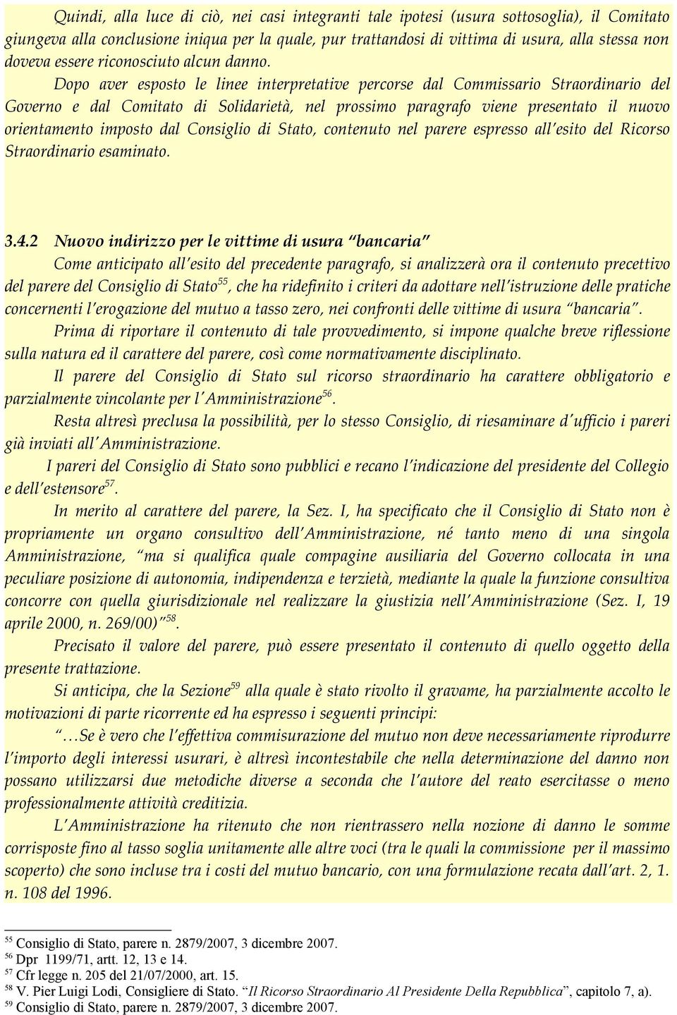 Dopo aver esposto le linee interpretative percorse dal Commissario Straordinario del Governo e dal Comitato di Solidarietà, nel prossimo paragrafo viene presentato il nuovo orientamento imposto dal