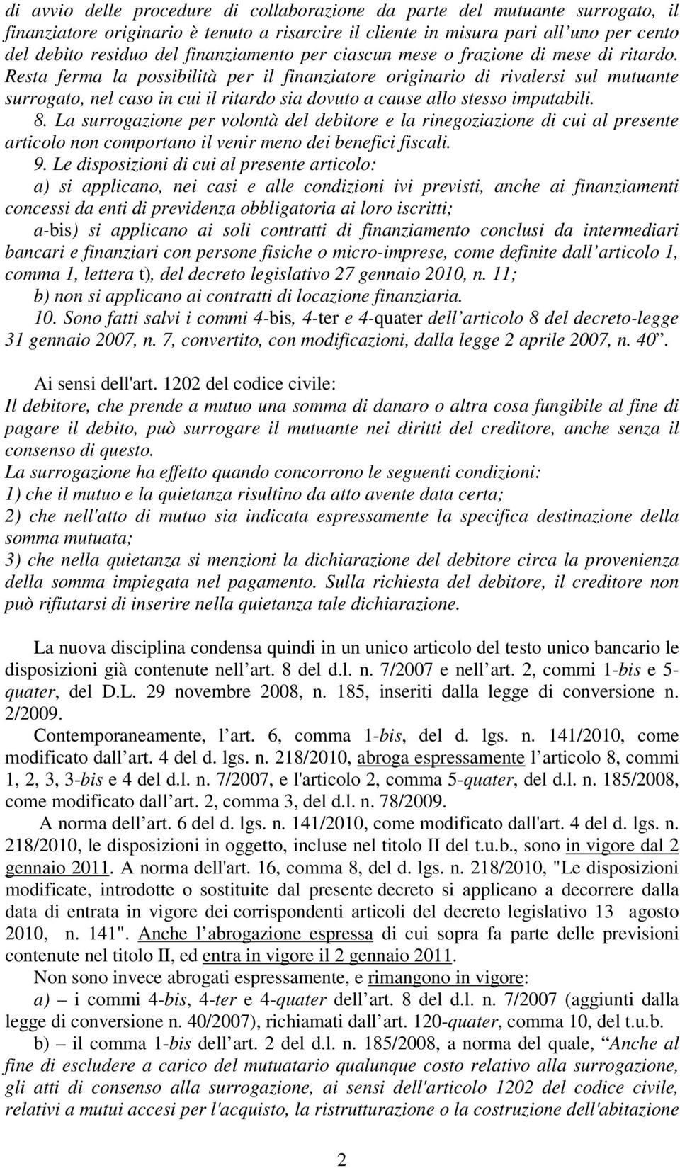 Resta ferma la possibilità per il finanziatore originario di rivalersi sul mutuante surrogato, nel caso in cui il ritardo sia dovuto a cause allo stesso imputabili. 8.