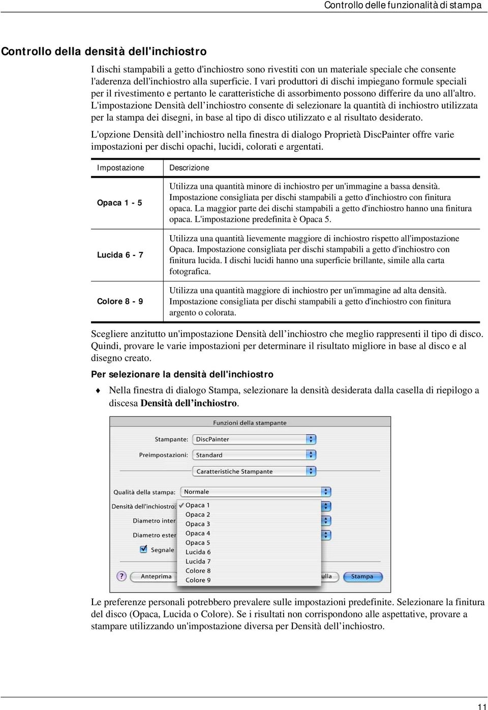 L'impostazione Densità dell inchiostro consente di selezionare la quantità di inchiostro utilizzata per la stampa dei disegni, in base al tipo di disco utilizzato e al risultato desiderato.