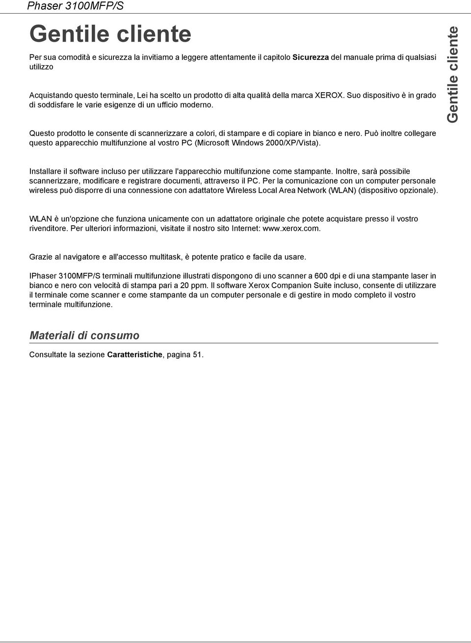 Questo prodotto le consente di scannerizzare a colori, di stampare e di copiare in bianco e nero. Può inoltre collegare questo apparecchio multifunzione al vostro PC (Microsoft Windows 2000/XP/Vista).