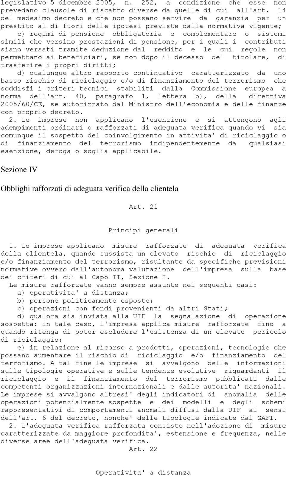 simili che versino prestazioni di pensione, per i quali i contributi siano versati tramite deduzione dal reddito e le cui regole non permettano ai beneficiari, se non dopo il decesso del titolare, di