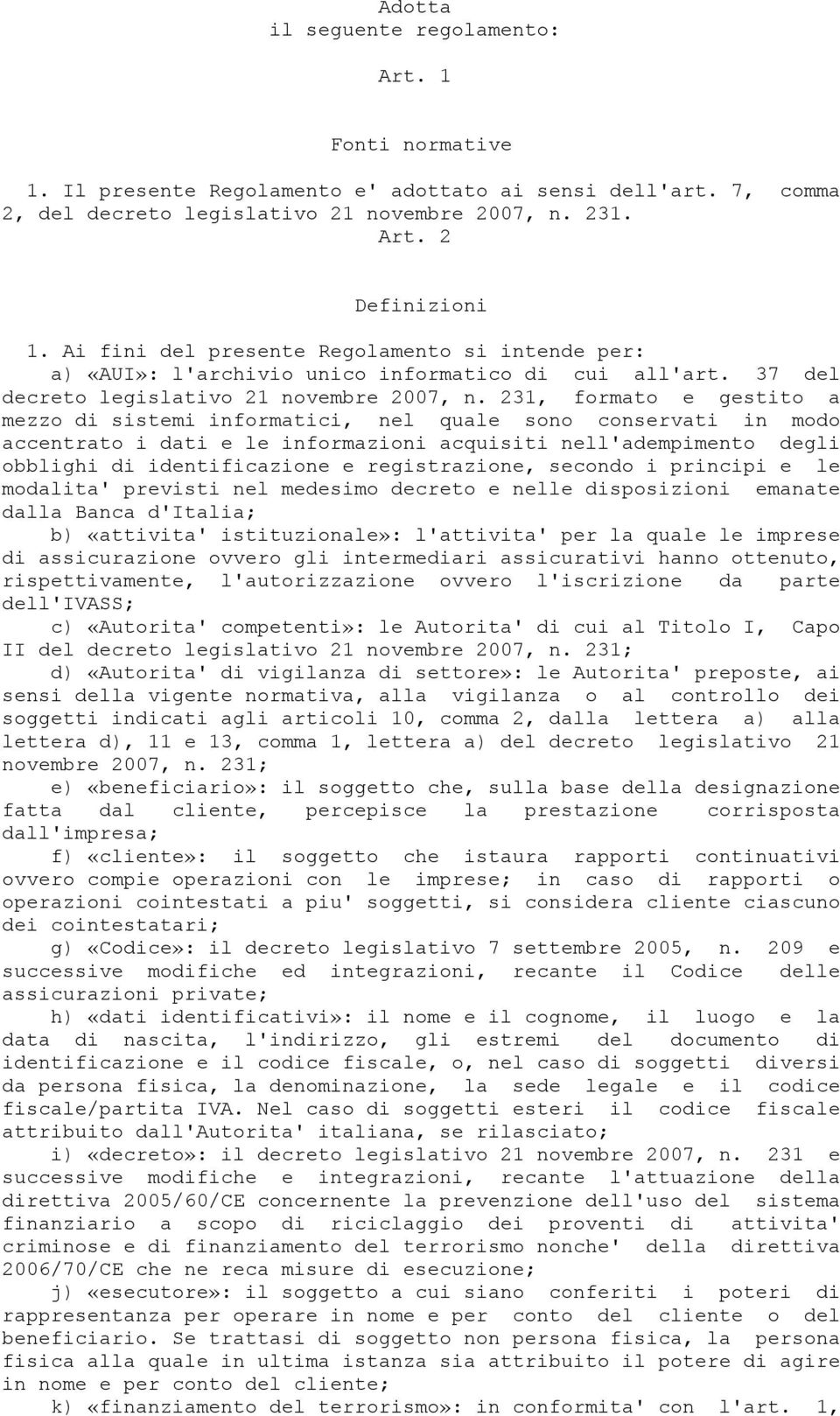 231, formato e gestito a mezzo di sistemi informatici, nel quale sono conservati in modo accentrato i dati e le informazioni acquisiti nell'adempimento degli obblighi di identificazione e