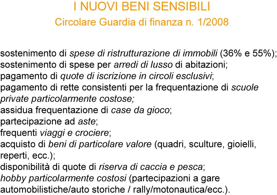 circoli esclusivi; pagamento di rette consistenti per la frequentazione di scuole private particolarmente costose; assidua frequentazione di case da gioco;