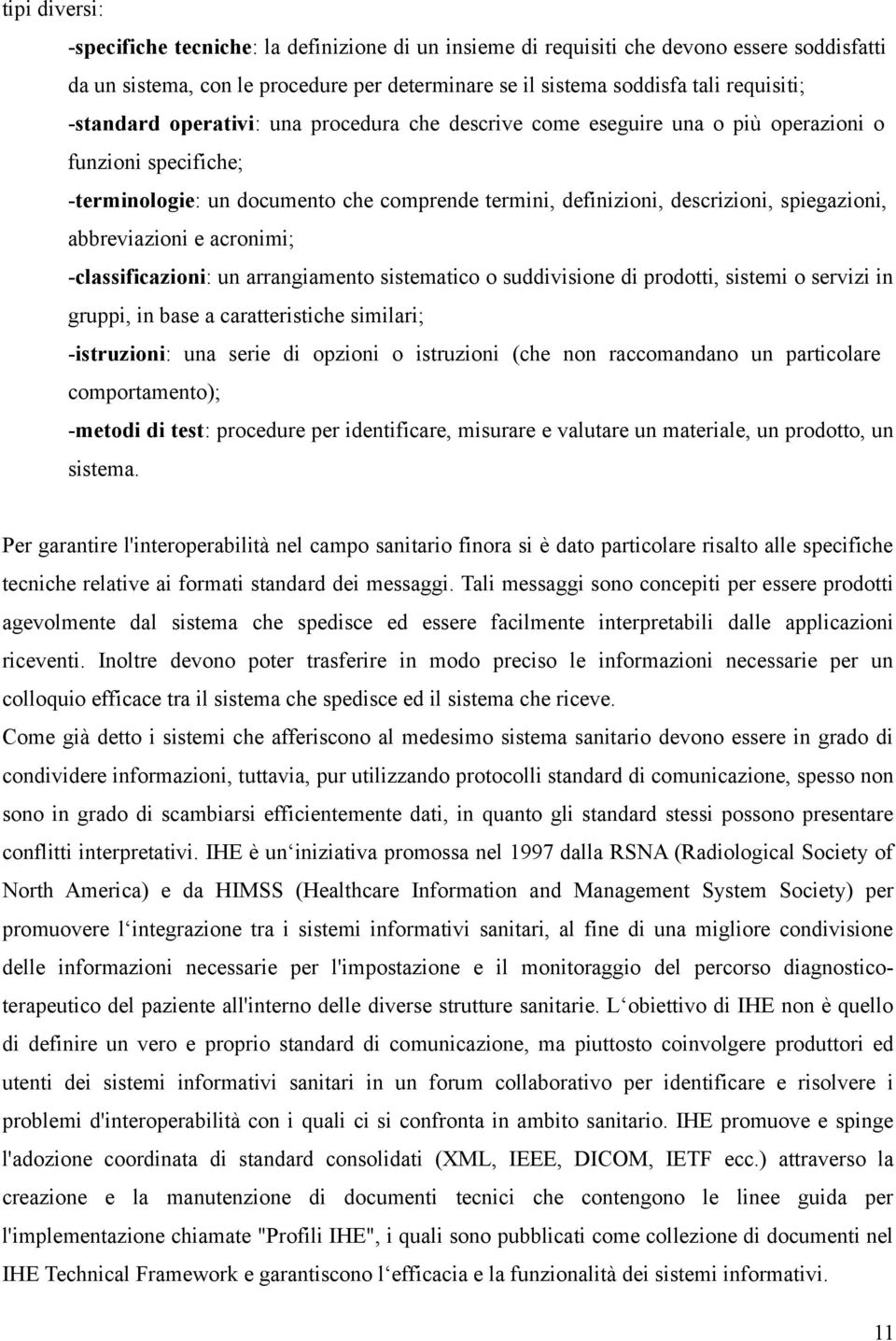 abbreviazioni e acronimi; -classificazioni: un arrangiamento sistematico o suddivisione di prodotti, sistemi o servizi in gruppi, in base a caratteristiche similari; -istruzioni: una serie di opzioni