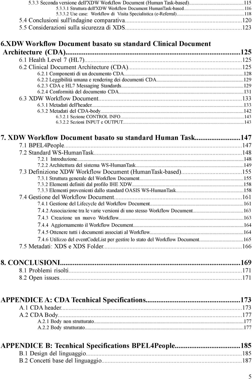 1 Health Level 7 (HL7)...125 6.2 Clinical Document Architecture (CDA)...125 6.2.1 Componenti di un documento CDA...128 6.2.2 Leggibilità umana e rendering dei documenti CDA...129 6.2.3 CDA e HL7 Messaging Standards.