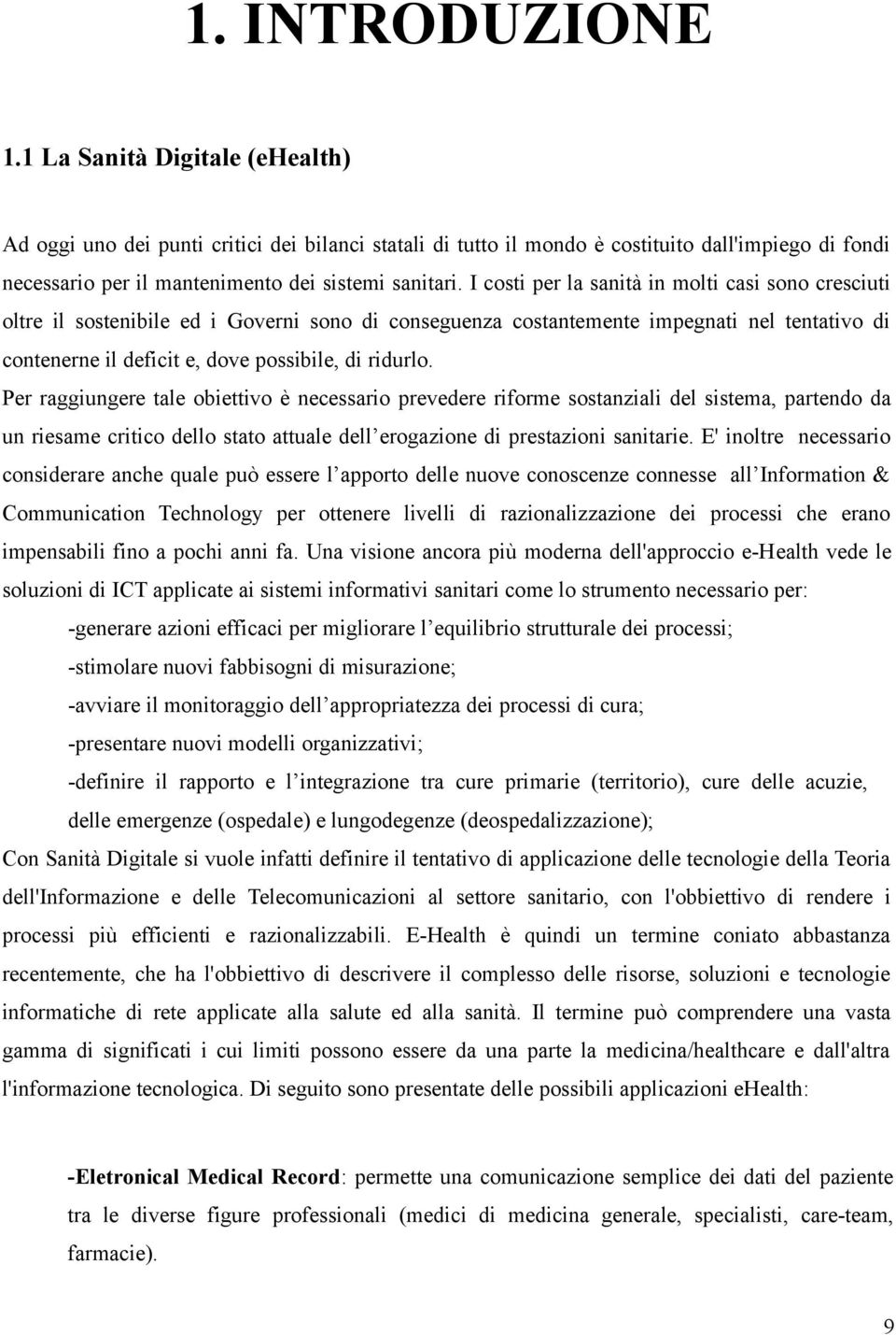 I costi per la sanità in molti casi sono cresciuti oltre il sostenibile ed i Governi sono di conseguenza costantemente impegnati nel tentativo di contenerne il deficit e, dove possibile, di ridurlo.