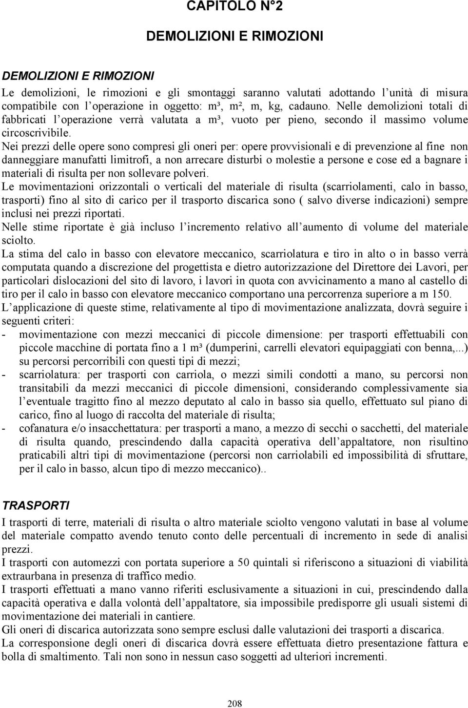 Nei prezzi delle opere sono compresi gli oneri per: opere provvisionali e di prevenzione al fine non danneggiare manufatti limitrofi, a non arrecare disturbi o molestie a persone e cose ed a bagnare