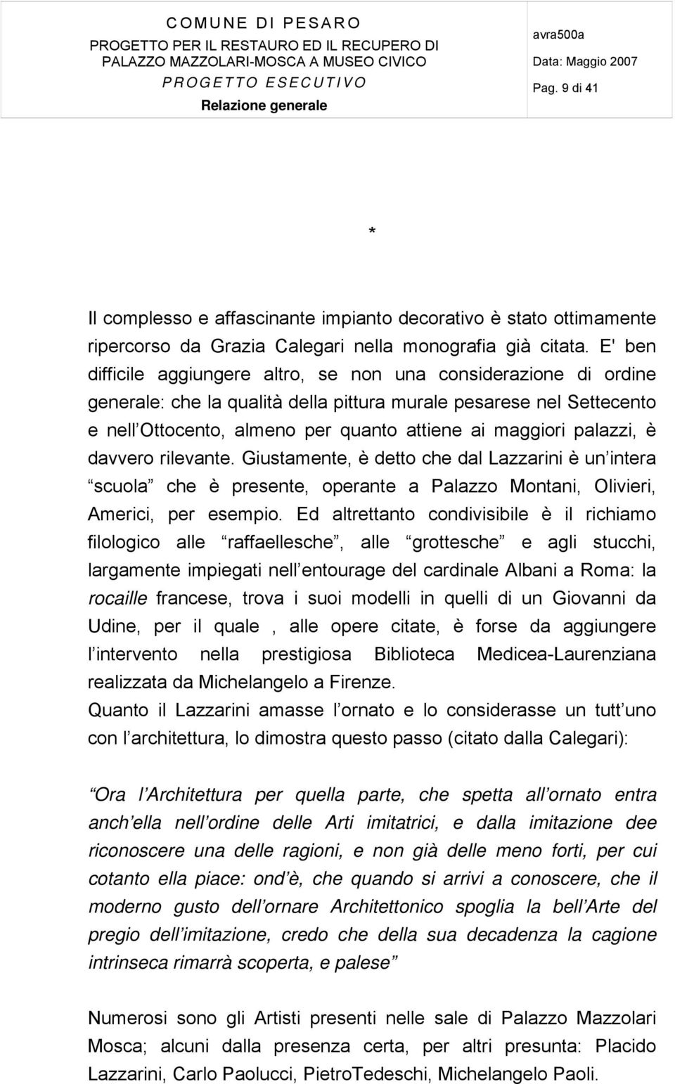 palazzi, è davvero rilevante. Giustamente, è detto che dal Lazzarini è un intera scuola che è presente, operante a Palazzo Montani, Olivieri, Americi, per esempio.