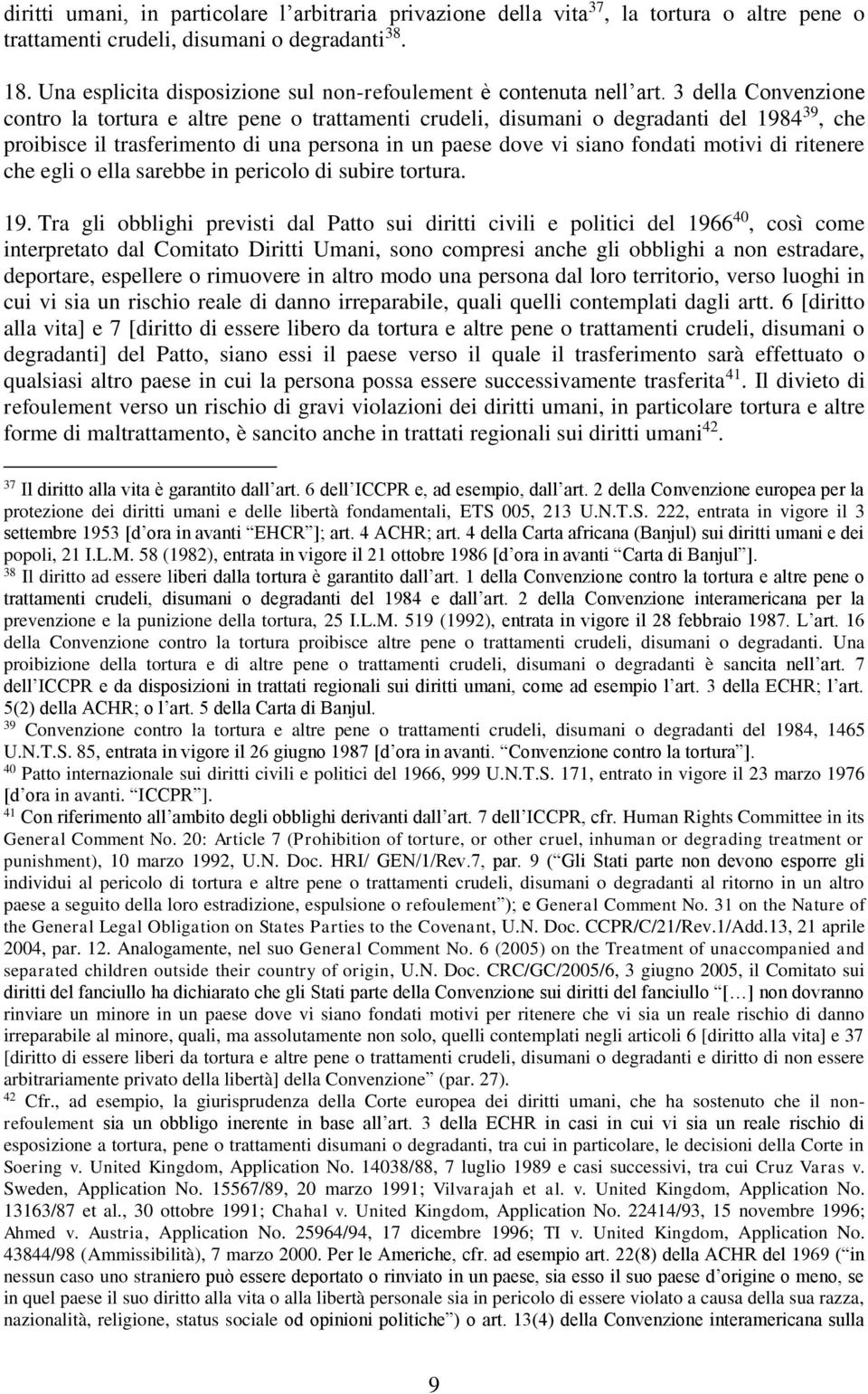 3 della Convenzione contro la tortura e altre pene o trattamenti crudeli, disumani o degradanti del 1984 39, che proibisce il trasferimento di una persona in un paese dove vi siano fondati motivi di