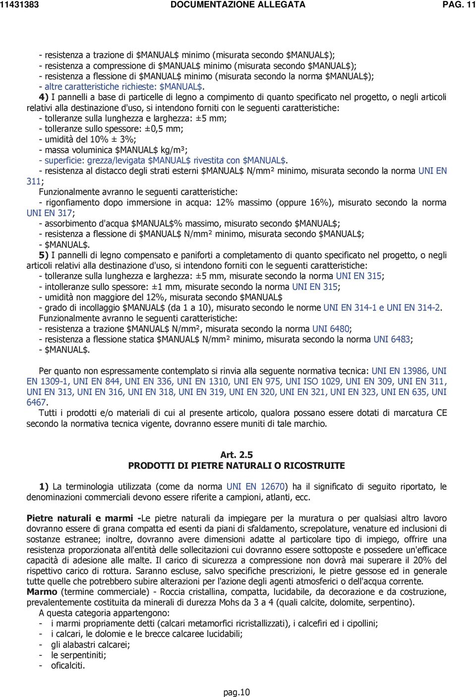 4) I pannelli a base di particelle di legno a compimento di quanto specificato nel progetto, o negli articoli relativi alla destinazione d'uso, si intendono forniti con le seguenti caratteristiche: -