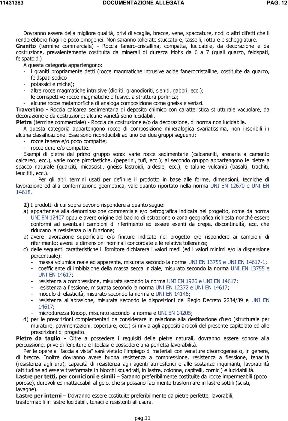 Granito (termine commerciale) - Roccia fanero-cristallina, compatta, lucidabile, da decorazione e da costruzione, prevalentemente costituita da minerali di durezza Mohs da 6 a 7 (quali quarzo,