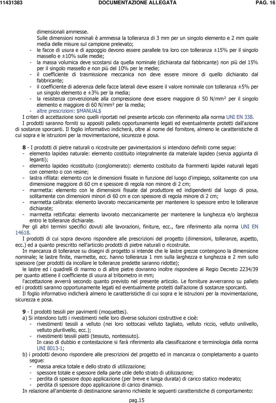 loro con tolleranza ±15% per il singolo massello e ±10% sulle medie; - la massa volumica deve scostarsi da quella nominale (dichiarata dal fabbricante) non più del 15% per il singolo massello e non