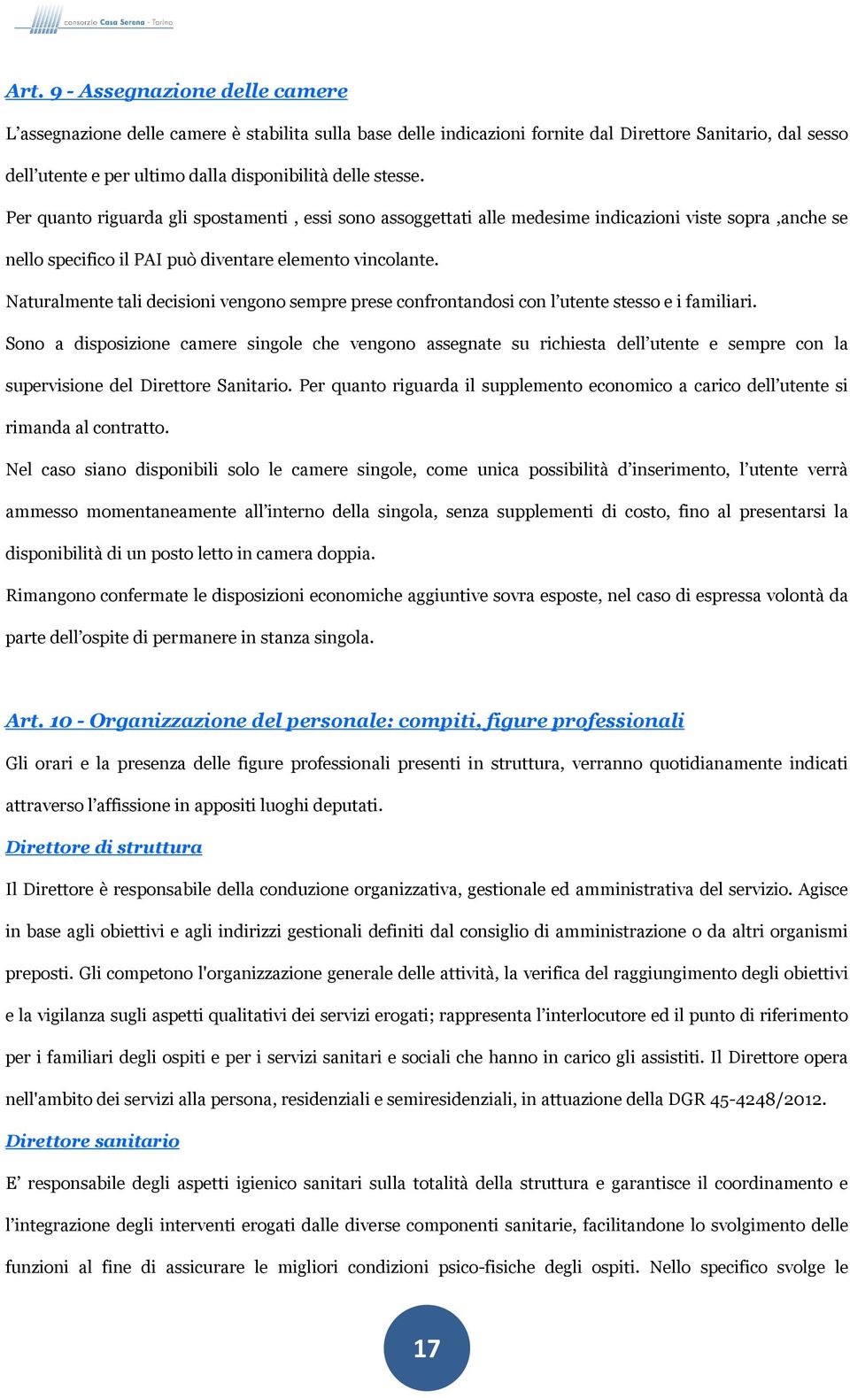 Naturalmente tali decisioni vengono sempre prese confrontandosi con l utente stesso e i familiari.