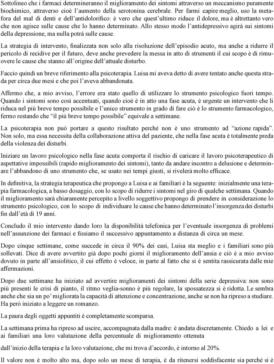 Allo stesso modo l antidepressivo agirà sui sintomi della depressione, ma nulla potrà sulle cause.