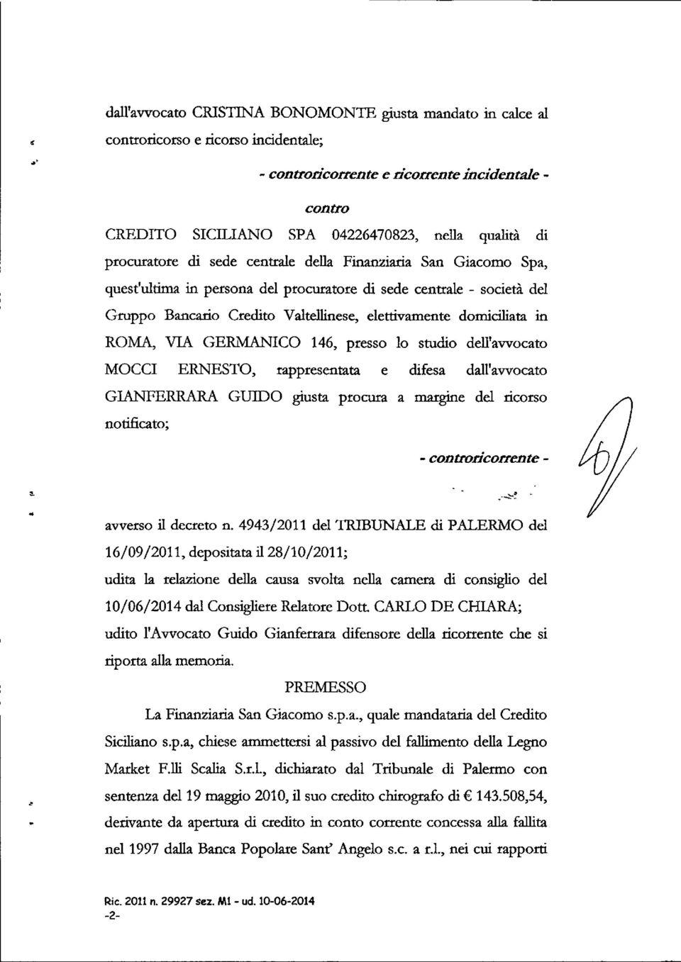 ziaria San Giacomo Spa, quest'ultima in persona del procuratore di sede centrale - società del Gruppo Bancario Credito Valtellinese, elettivamente domiciliata in ROMA, VIA GERMANICO 146, presso lo