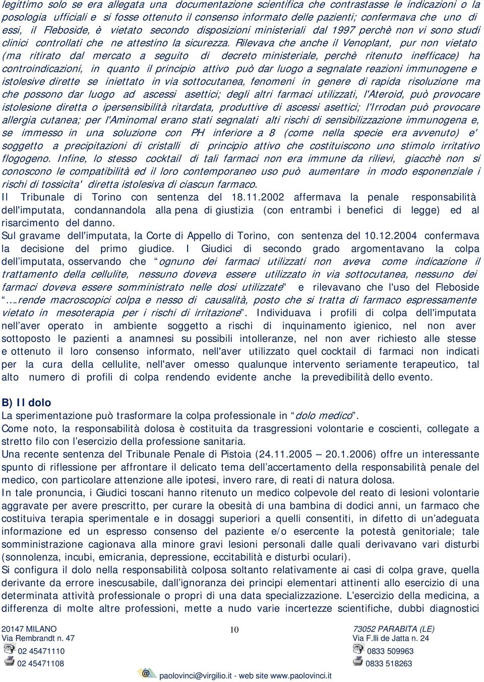 Rilevava che anche il Venoplant, pur non vietato (ma ritirato dal mercato a seguito di decreto ministeriale, perchè ritenuto inefficace) ha controindicazioni, in quanto il principio attivo può dar