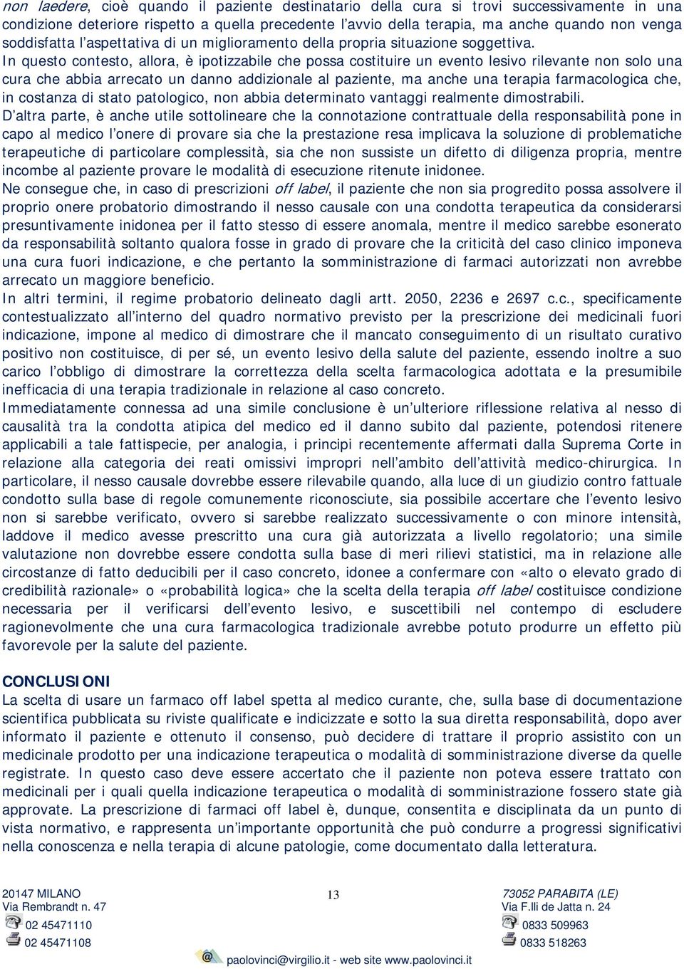 In questo contesto, allora, è ipotizzabile che possa costituire un evento lesivo rilevante non solo una cura che abbia arrecato un danno addizionale al paziente, ma anche una terapia farmacologica