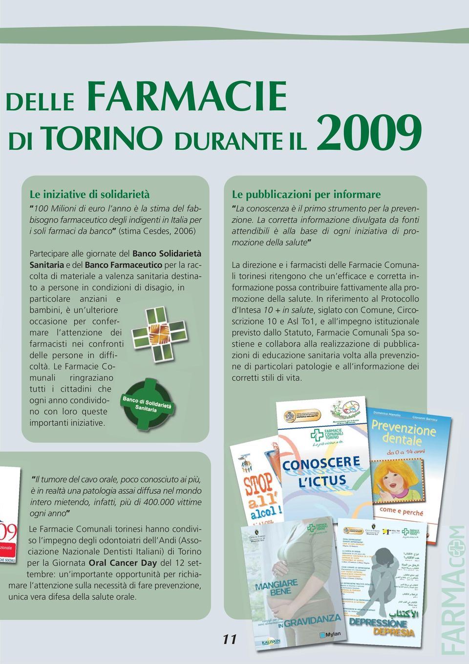 particolare anziani e bambini, è un ulteriore occasione per confermare l attenzione dei farmacisti nei confronti delle persone in difficoltà.