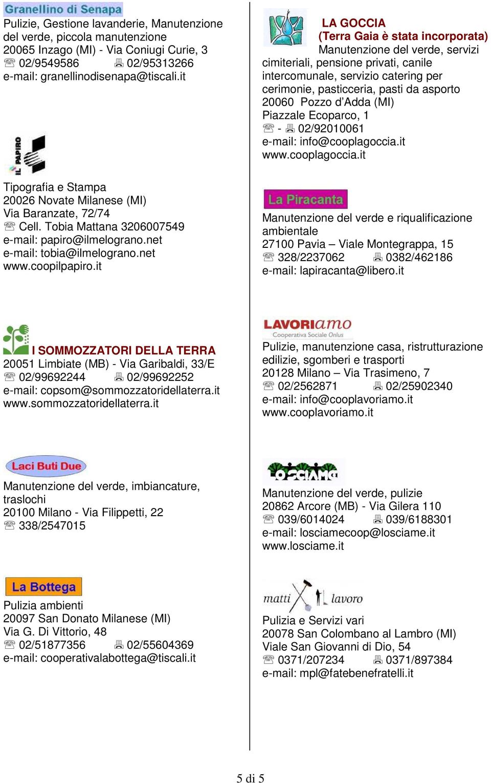 Piazzale Ecoparco, 1-02/92010061 e-mail: info@cooplagoccia.it www.cooplagoccia.it Tipografia e Stampa 20026 Novate Milanese (MI) Via Baranzate, 72/74 Cell.