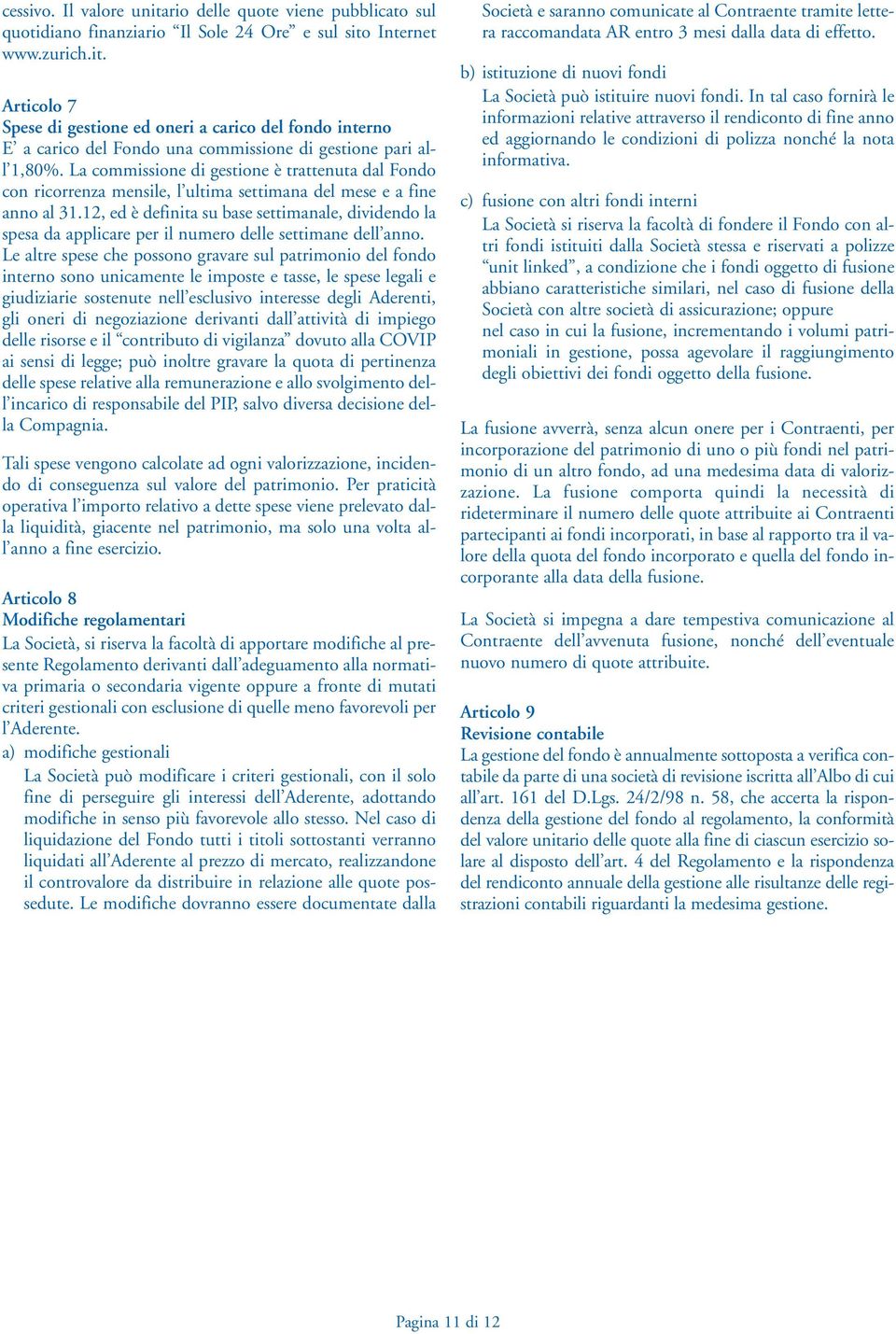 12, ed è definita su base settimanale, dividendo la spesa da applicare per il numero delle settimane dell anno.