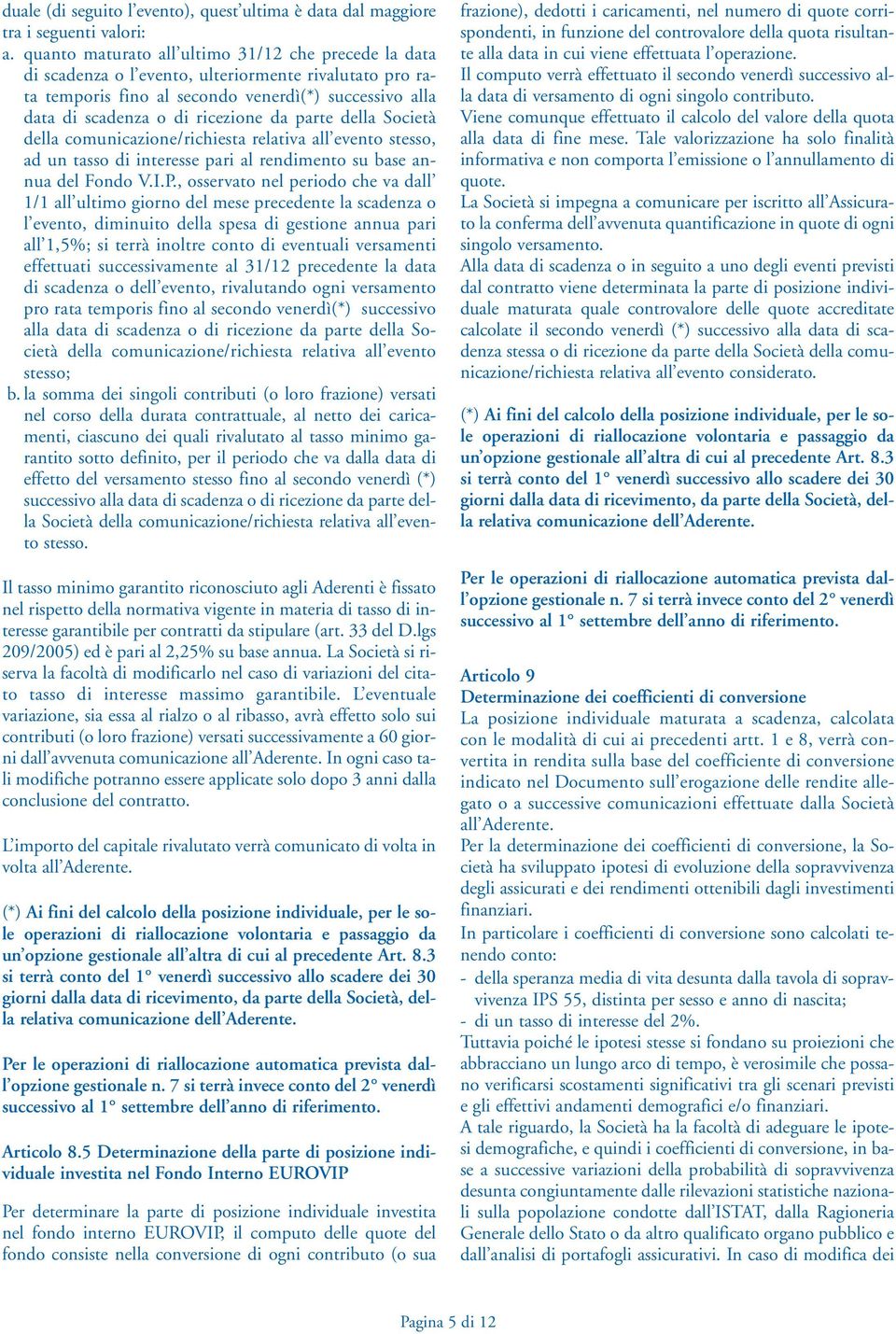 parte della Società della comunicazione/richiesta relativa all evento stesso, ad un tasso di interesse pari al rendimento su base annua del Fondo V.I.P.