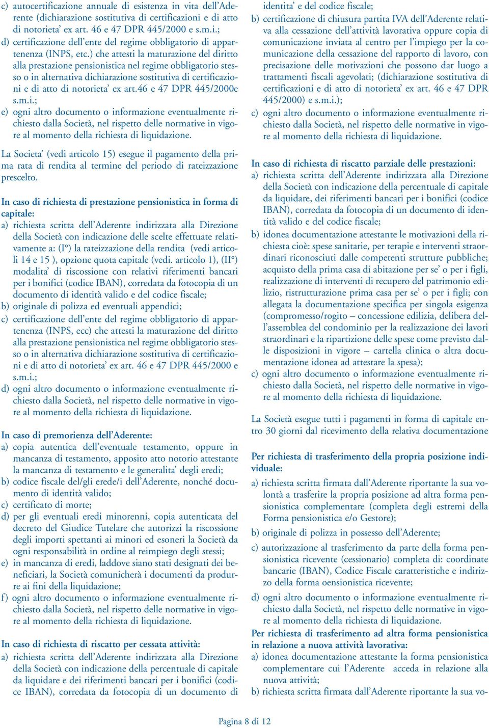 46 e 47 DPR 445/2000e s.m.i.; e) ogni altro documento o informazione eventualmente richiesto dalla Società, nel rispetto delle normative in vigore al momento della richiesta di liquidazione.