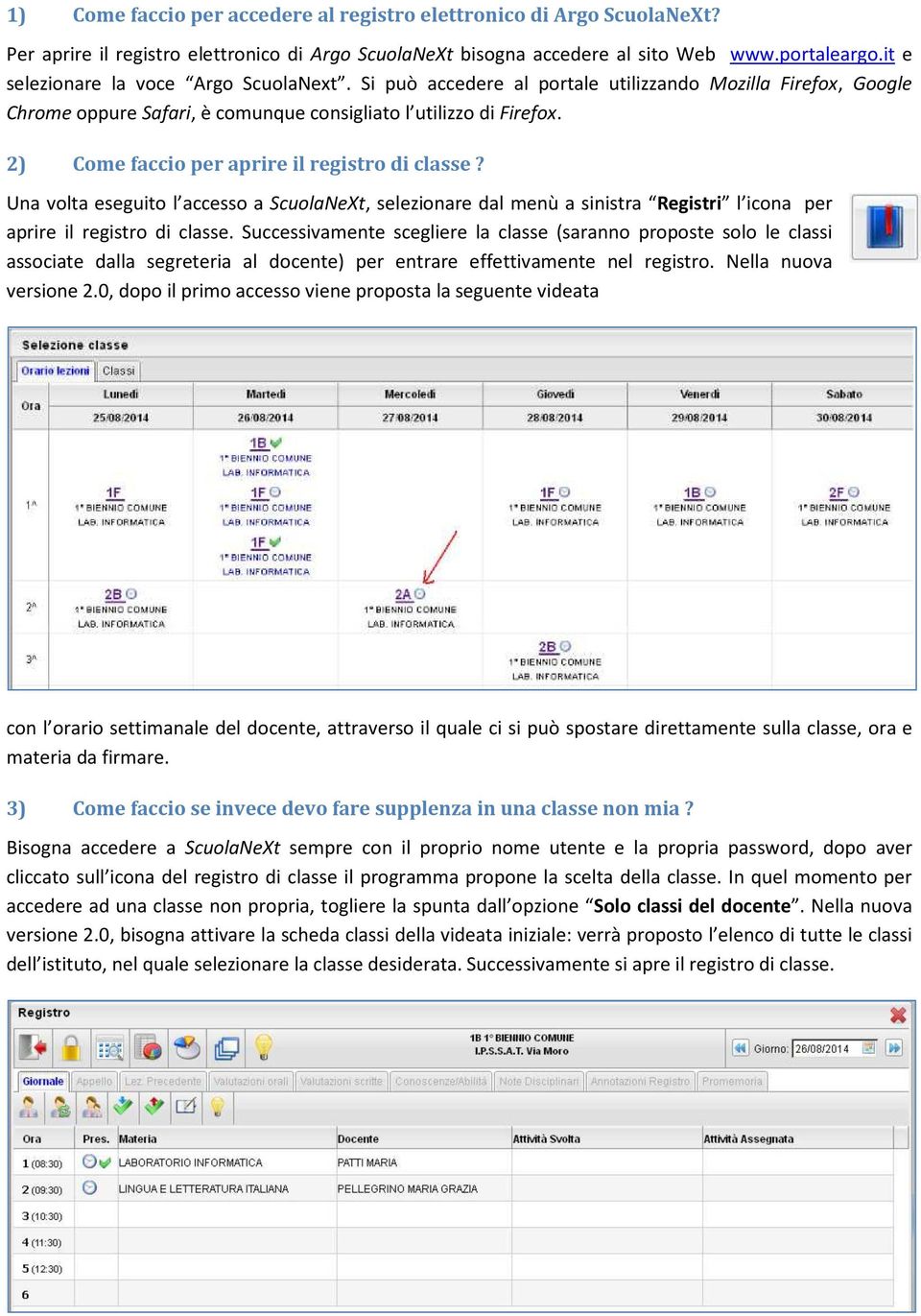 2) Come faccio per aprire il registro di classe? Una volta eseguito l accesso a ScuolaNeXt, selezionare dal menù a sinistra Registri l icona per aprire il registro di classe.