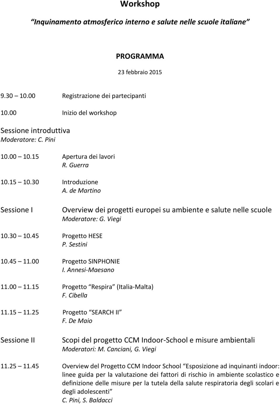 de Martino Sessione I Overview dei progetti europei su ambiente e salute nelle scuole Moderatore: G. Viegi 10.30 10.45 Progetto HESE P. Sestini 10.45 11.00 Progetto SINPHONIE I. Annesi-Maesano 11.