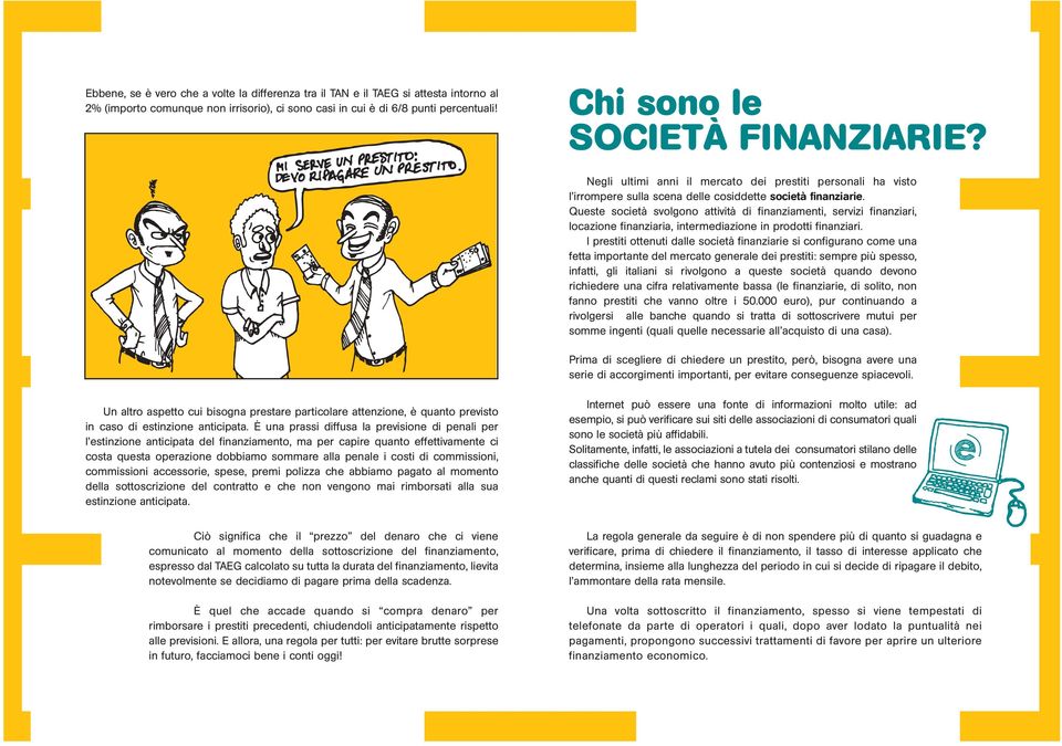 Queste società svolgono attività di finanziamenti, servizi finanziari, locazione finanziaria, intermediazione in prodotti finanziari.