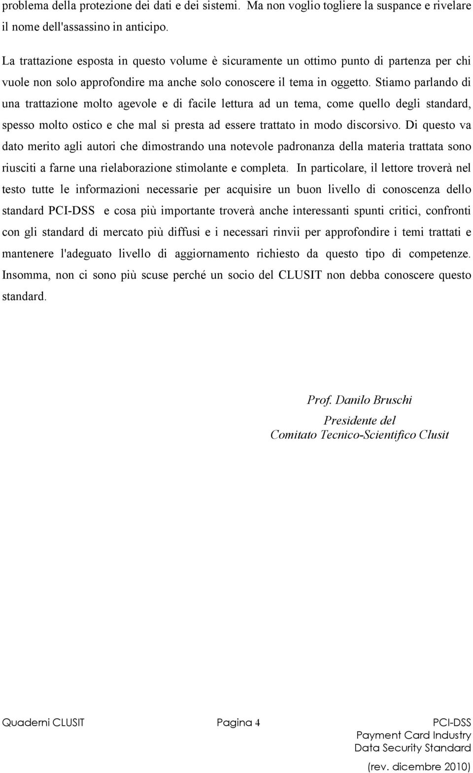 Stiamo parlando di una trattazione molto agevole e di facile lettura ad un tema, come quello degli standard, spesso molto ostico e che mal si presta ad essere trattato in modo discorsivo.