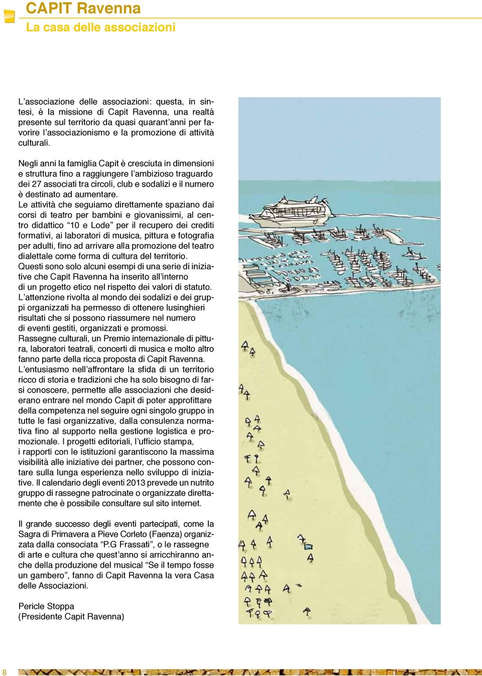 Negli anni la famiglia Capit è cresciuta in dimensioni e struttura fino a raggiungere l ambizioso traguardo dei 27 associati tra circoli, club e sodalizi e il numero è destinato ad aumentare.