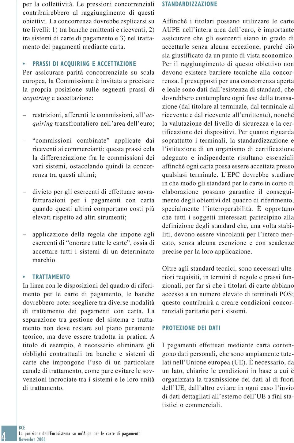 PRASSI DI ACQUIRING E ACCETTAZIONE Per assicurare parità concorrenziale su scala europea, la Commissione è invitata a precisare la propria posizione sulle seguenti prassi di acquiring e accettazione: