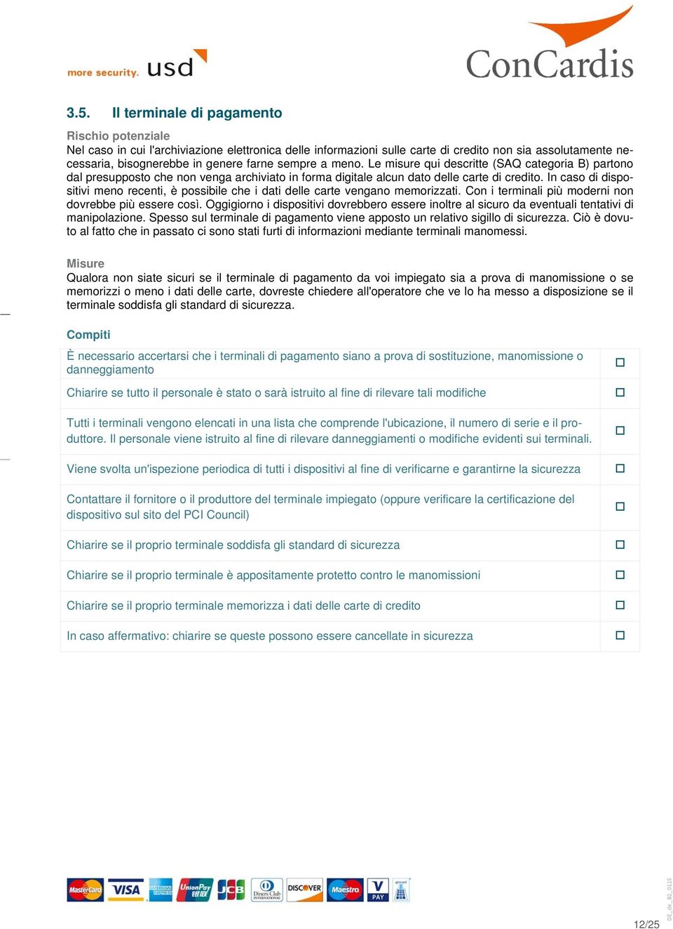 In caso di dispositivi meno recenti, è possibile che i dati delle carte vengano memorizzati. Con i terminali più moderni non dovrebbe più essere così.