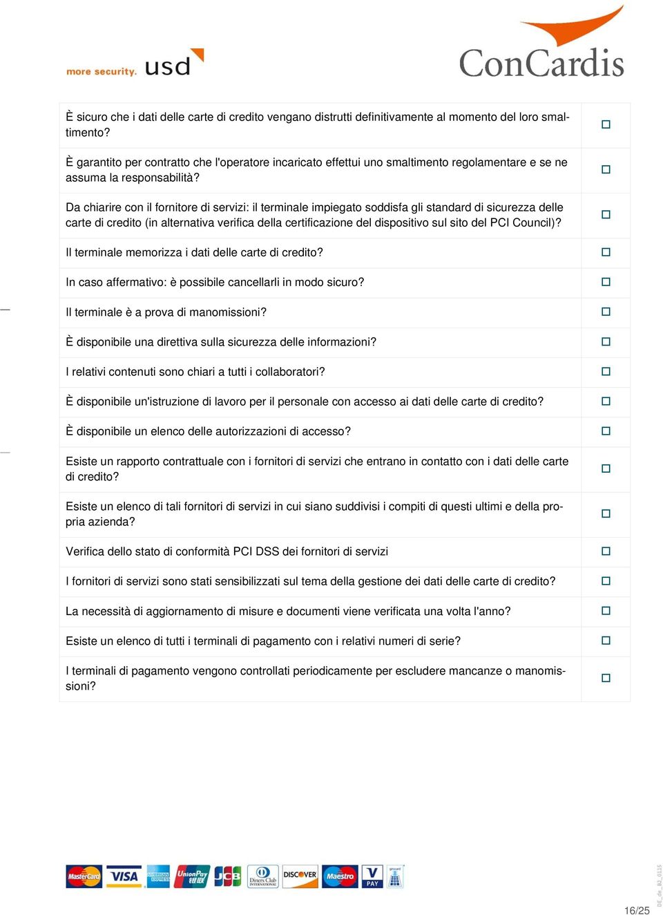 Da chiarire con il fornitore di servizi: il terminale impiegato soddisfa gli standard di sicurezza delle carte di credito (in alternativa verifica della certificazione del dispositivo sul sito del