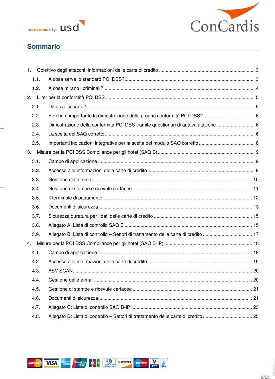 .. 6 2.4. La scelta del SAQ corretto... 6 2.5. Importanti indicazioni integrative per la scelta del modulo SAQ corretto... 8 3. Misure per la PCI DSS Compliance per gli hotel (SAQ B)... 9 3.1.