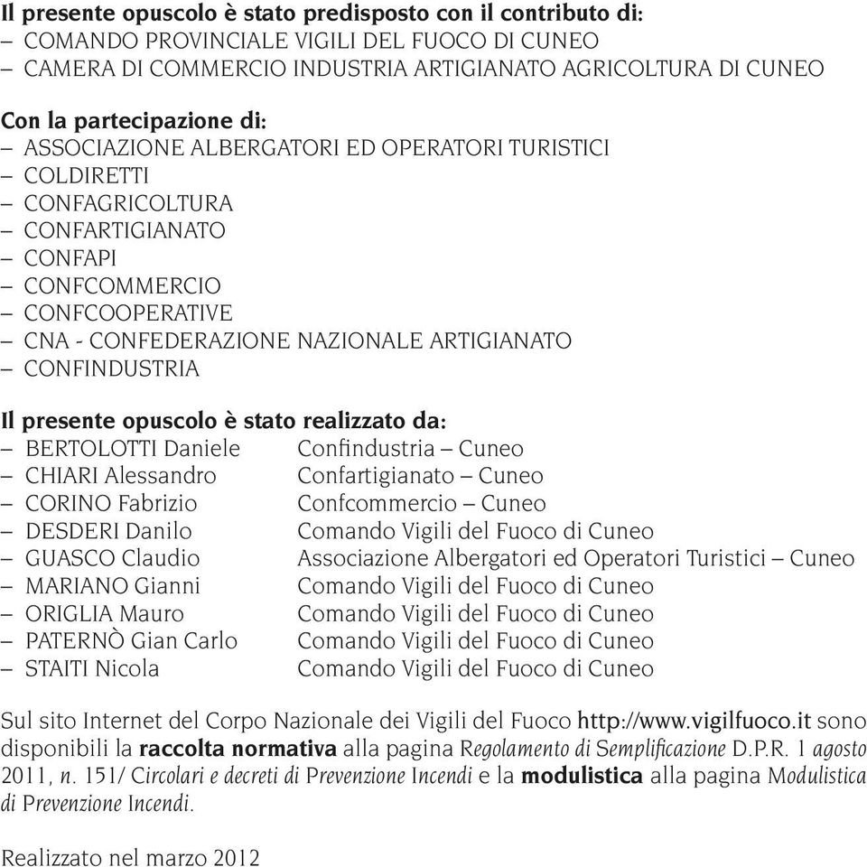 opuscolo è stato realizzato da: BERTOLOTTI Daniele Confindustria Cuneo CHIARI Alessandro Confartigianato Cuneo CORINO Fabrizio Confcommercio Cuneo DESDERI Danilo Comando Vigili del Fuoco di Cuneo