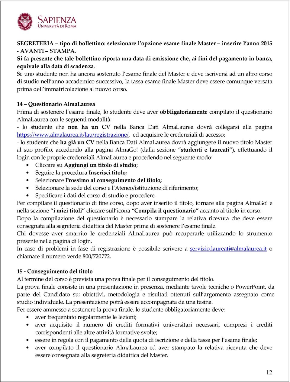 Se uno studente non ha ancora sostenuto l esame finale del Master e deve iscriversi ad un altro corso di studio nell anno accademico successivo, la tassa esame finale Master deve essere comunque