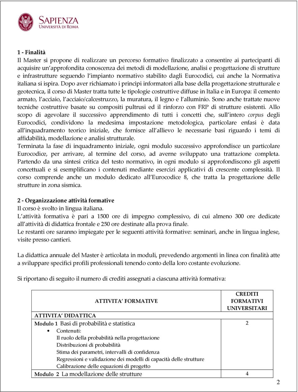 Dopo aver richiamato i principi informatori alla base della progettazione strutturale e geotecnica, il corso di Master tratta tutte le tipologie costruttive diffuse in Italia e in Europa: il cemento