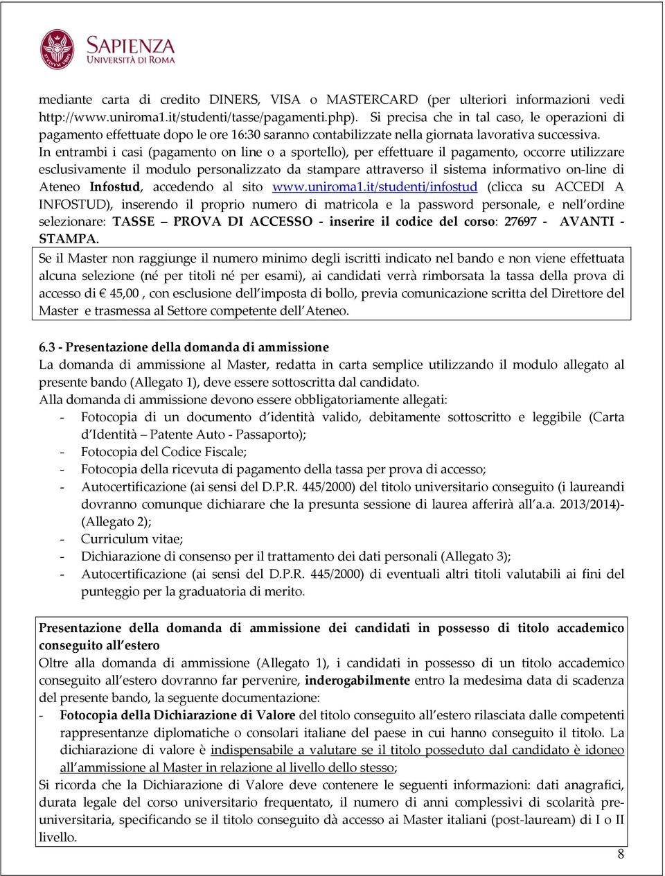 In entrambi i casi (pagamento on line o a sportello), per effettuare il pagamento, occorre utilizzare esclusivamente il modulo personalizzato da stampare attraverso il sistema informativo on-line di