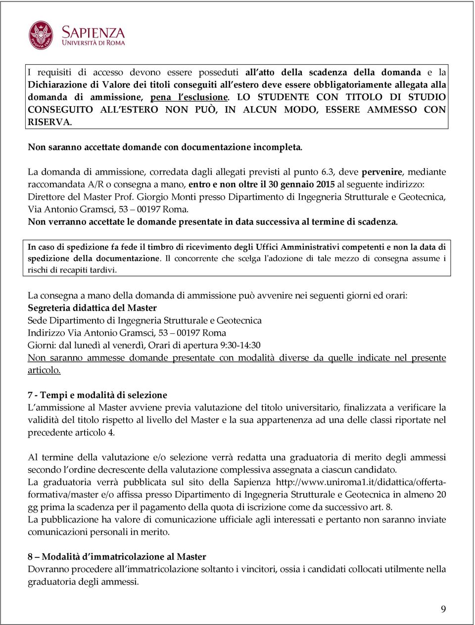 Non saranno accettate domande con documentazione incompleta. La domanda di ammissione, corredata dagli allegati previsti al punto 6.