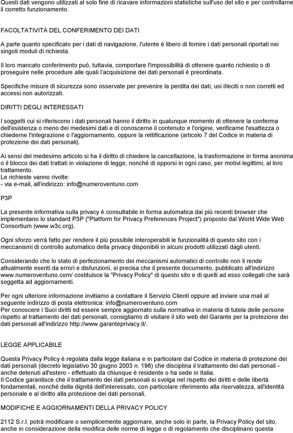 Il loro mancato conferimento può, tuttavia, comportare l'impossibilità di ottenere quanto richiesto o di proseguire nelle procedure alle quali l acquisizione dei dati personali è preordinata.