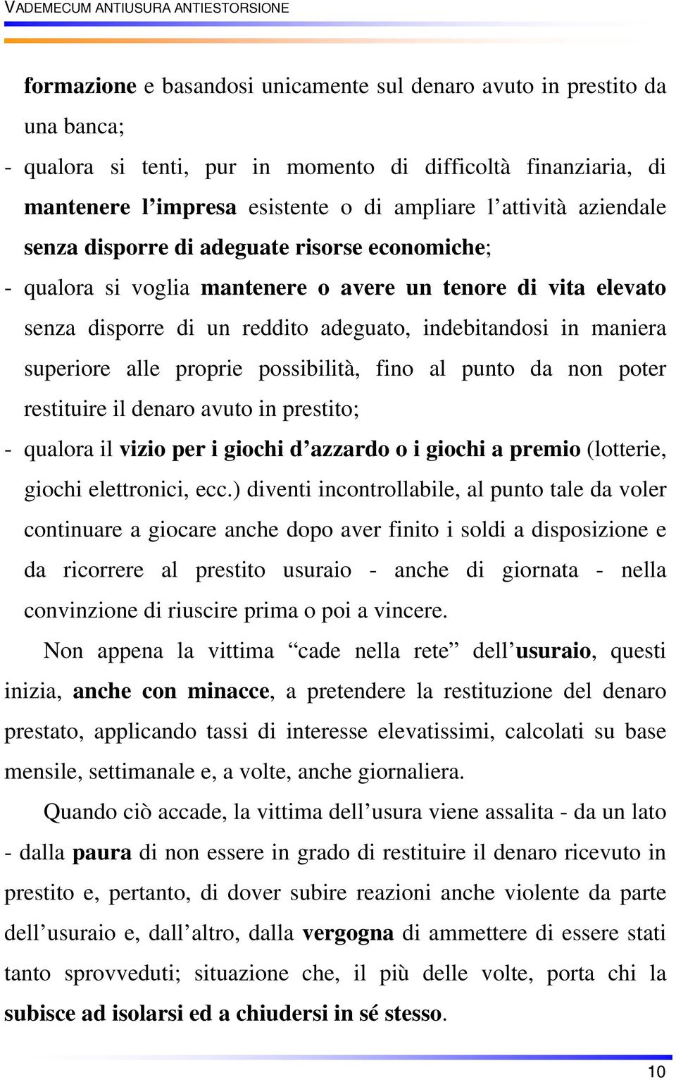 proprie possibilità, fino al punto da non poter restituire il denaro avuto in prestito; - qualora il vizio per i giochi d azzardo o i giochi a premio (lotterie, giochi elettronici, ecc.