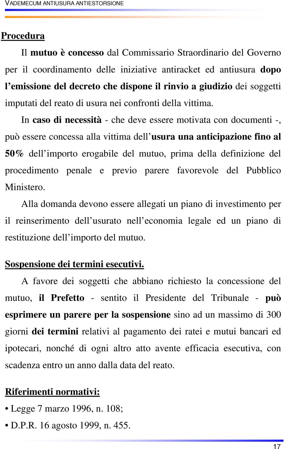 In caso di necessità - che deve essere motivata con documenti -, può essere concessa alla vittima dell usura una anticipazione fino al 50% dell importo erogabile del mutuo, prima della definizione