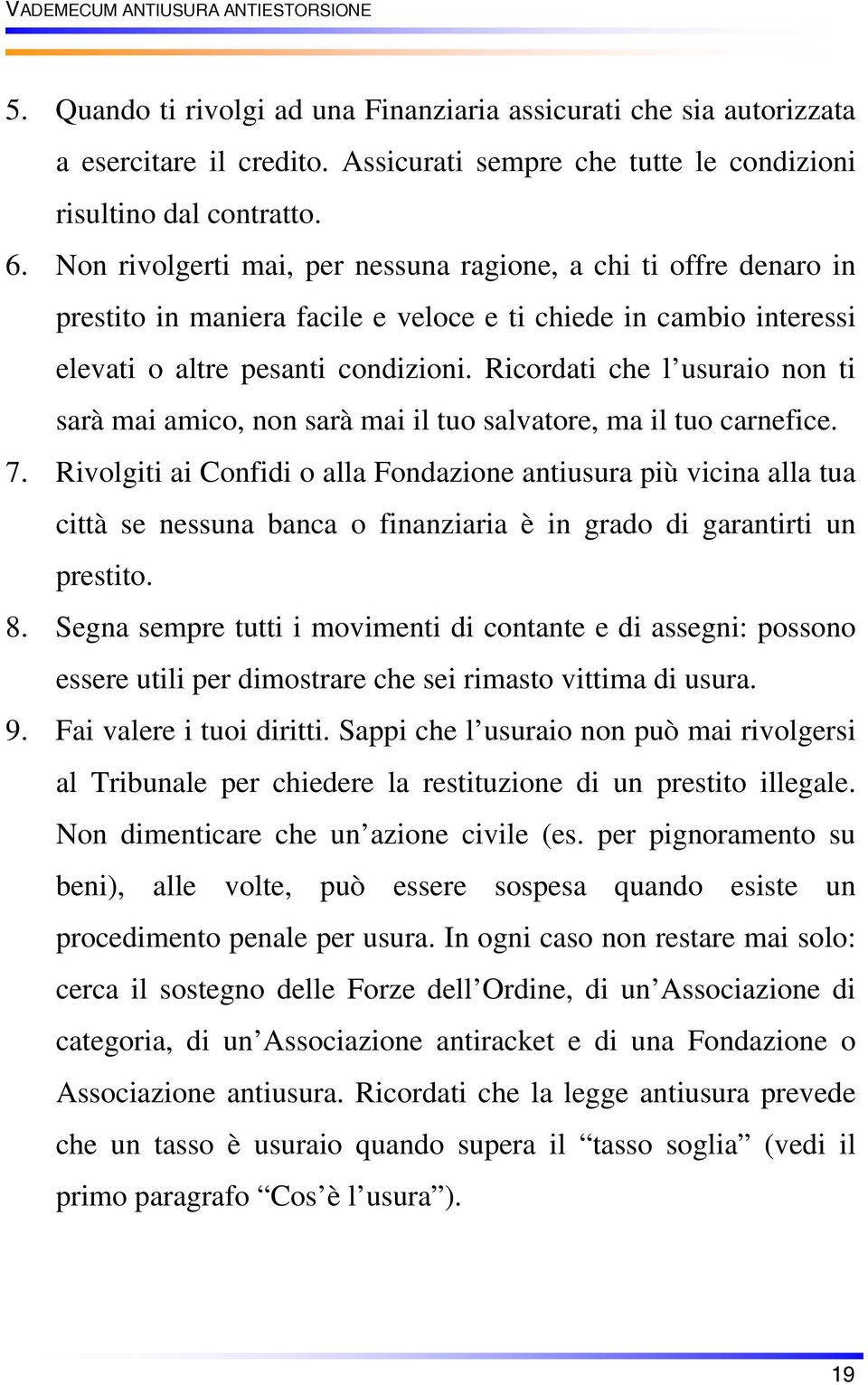 Ricordati che l usuraio non ti sarà mai amico, non sarà mai il tuo salvatore, ma il tuo carnefice. 7.