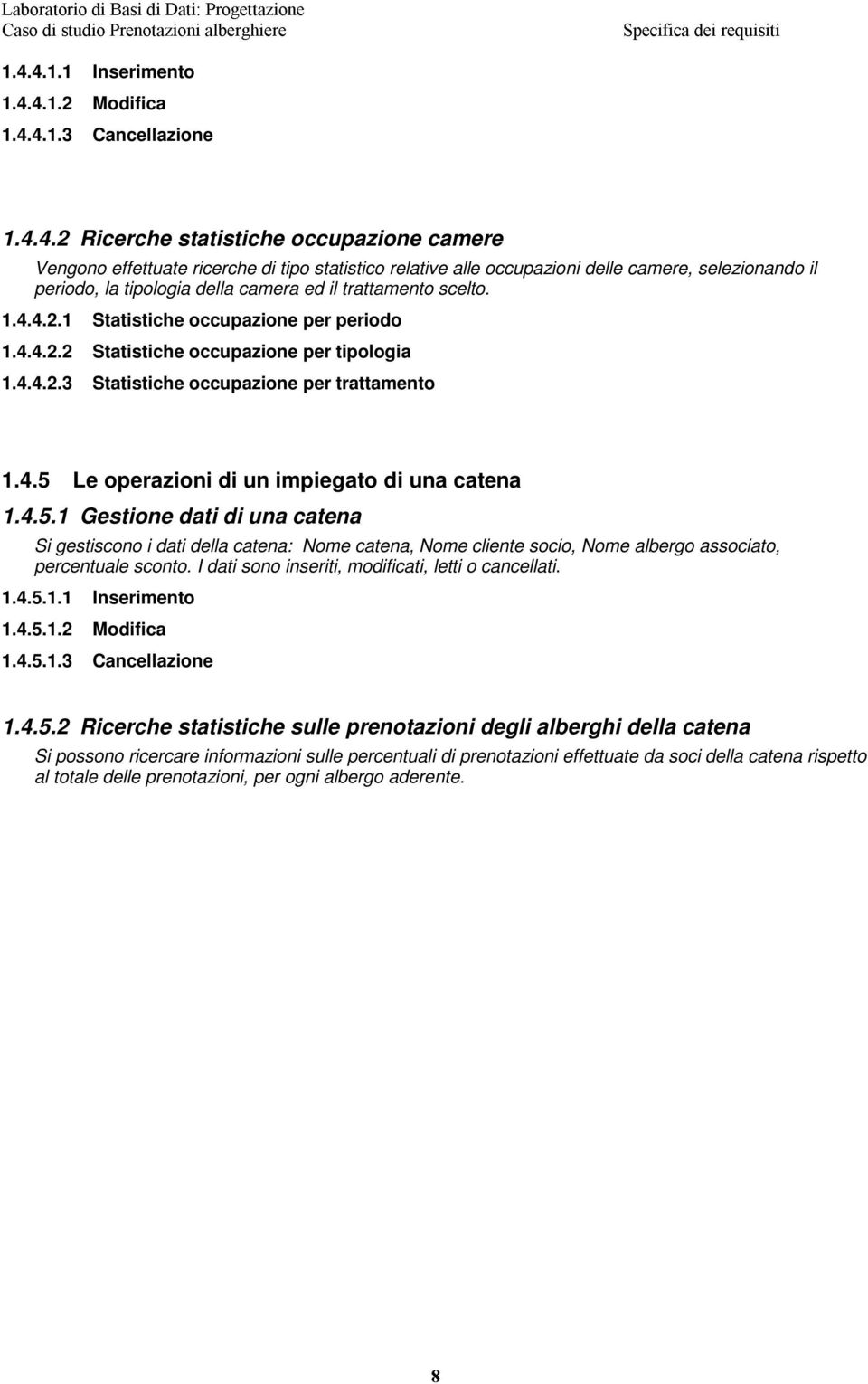 selezionando il periodo, la tipologia della camera ed il trattamento scelto. 1.4.4.2.1 Statistiche occupazione per periodo 1.4.4.2.2 Statistiche occupazione per tipologia 1.4.4.2.3 Statistiche occupazione per trattamento 1.