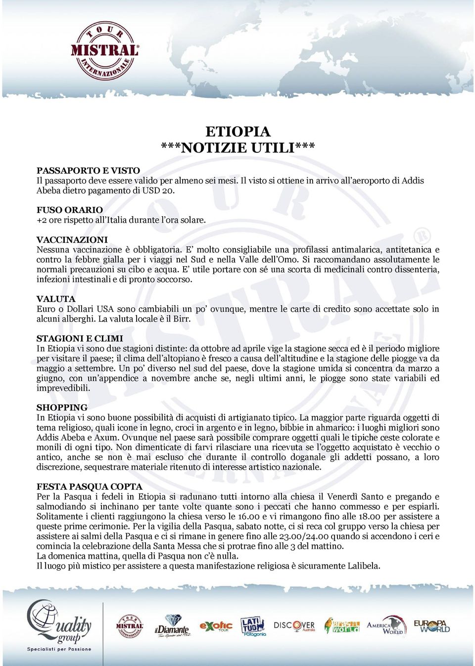 E molto consigliabile una profilassi antimalarica, antitetanica e contro la febbre gialla per i viaggi nel Sud e nella Valle dell Omo.