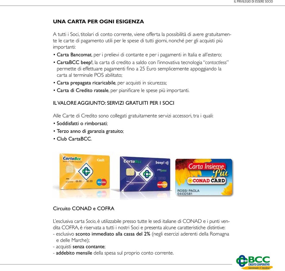 , la carta di credito a saldo con l innovativa tecnologia contactless permette di effettuare pagamenti fino a 25 Euro semplicemente appoggiando la carta al terminale POS abilitato; Carta prepagata