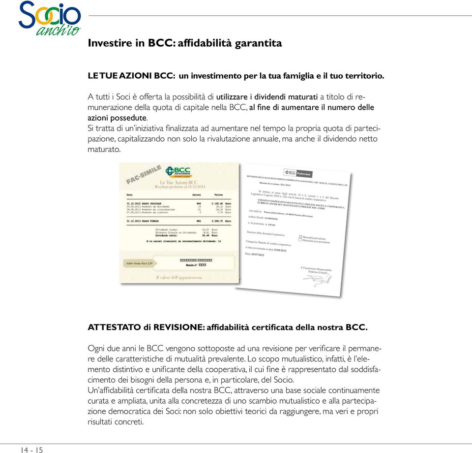 Si tratta di un iniziativa finalizzata ad aumentare nel tempo la propria quota di partecipazione, capitalizzando non solo la rivalutazione annuale, ma anche il dividendo netto maturato.